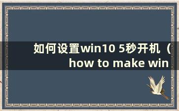 如何设置win10 5秒开机（how to make win10 boot in 5秒）